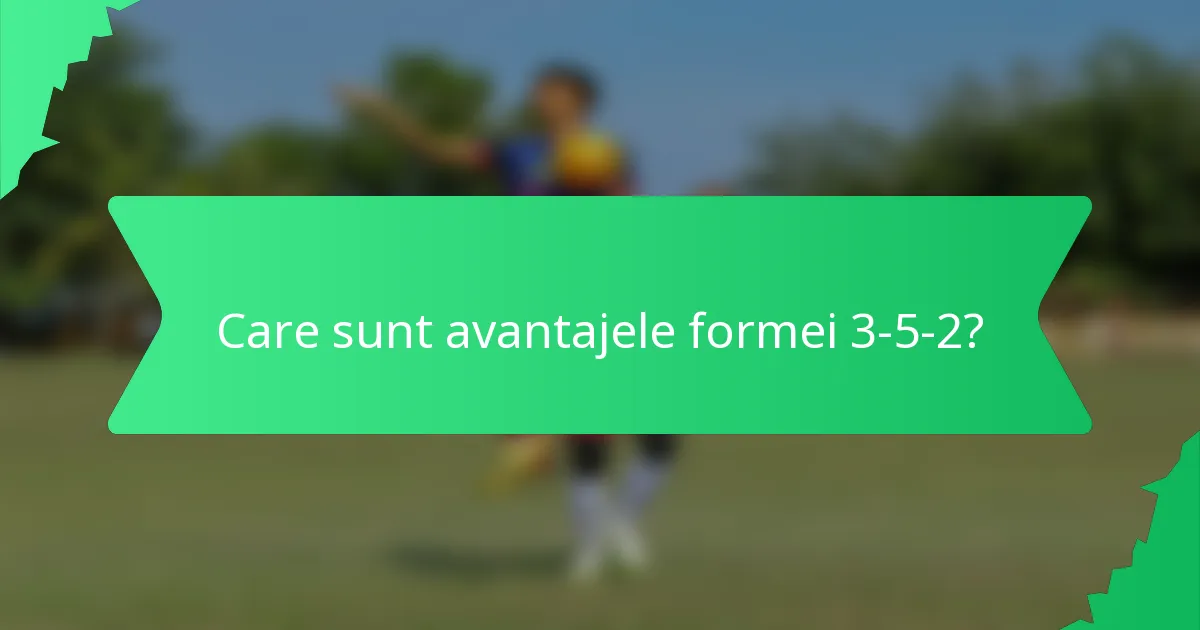 Care sunt avantajele formei 3-5-2?