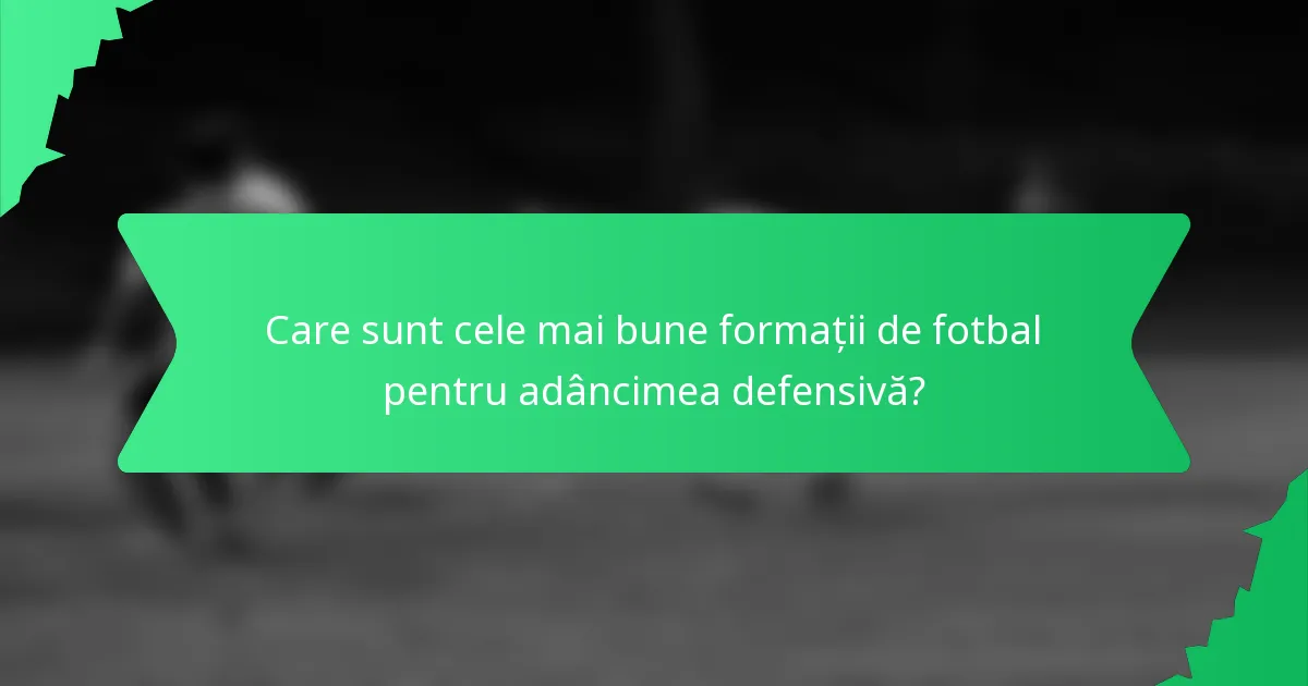 Care sunt cele mai bune formații de fotbal pentru adâncimea defensivă?