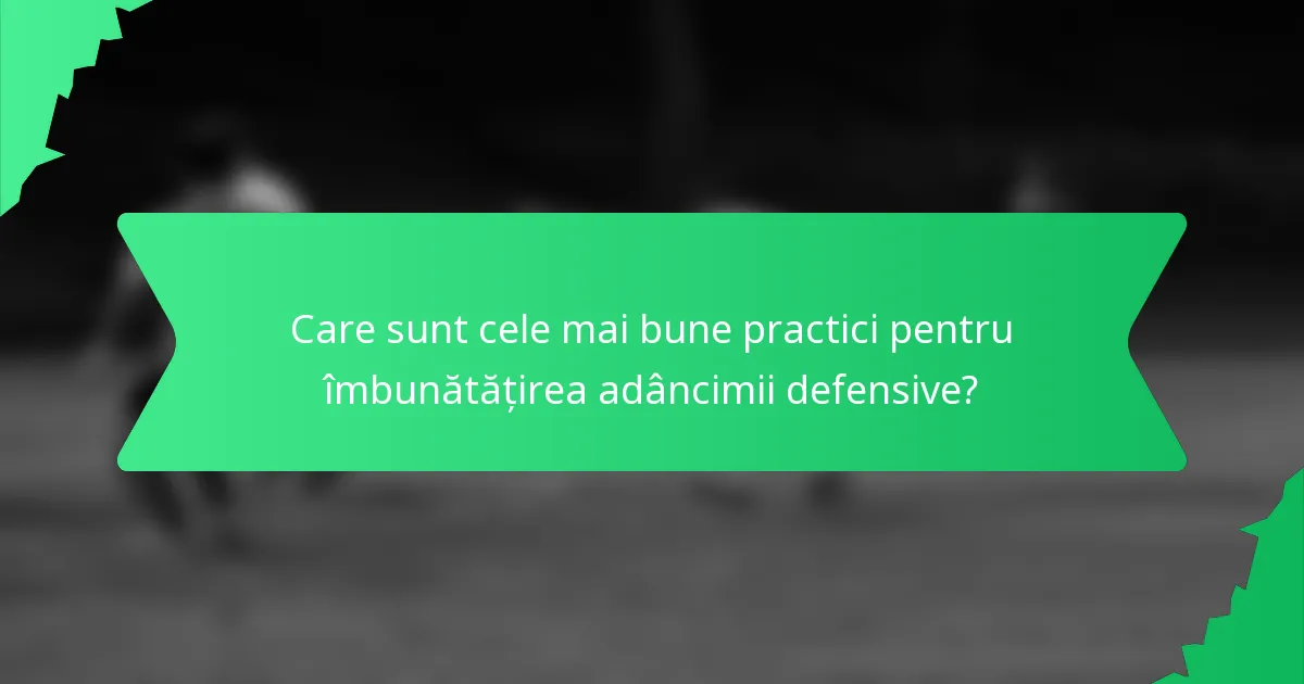 Care sunt cele mai bune practici pentru îmbunătățirea adâncimii defensive?