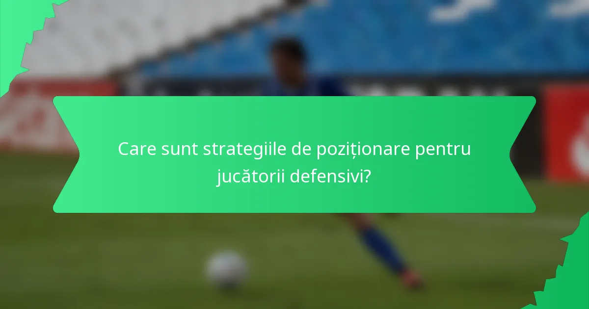 Care sunt strategiile de poziționare pentru jucătorii defensivi?