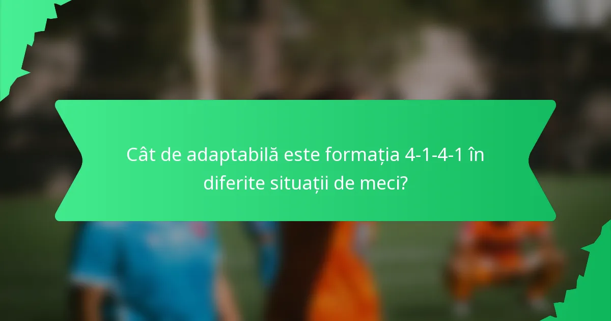 Cât de adaptabilă este formația 4-1-4-1 în diferite situații de meci?