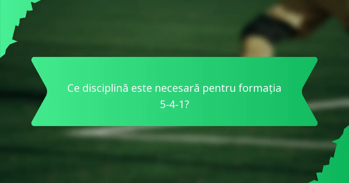 Ce disciplină este necesară pentru formația 5-4-1?