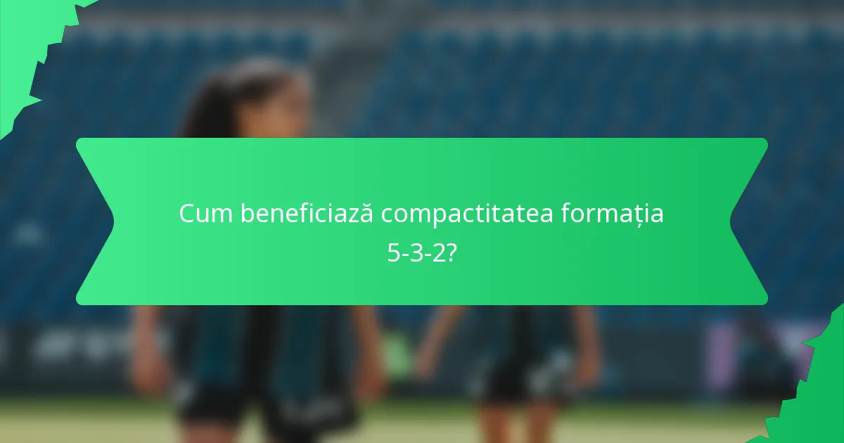 Cum beneficiază compactitatea formația 5-3-2?