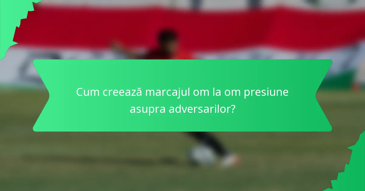 Cum creează marcajul om la om presiune asupra adversarilor?