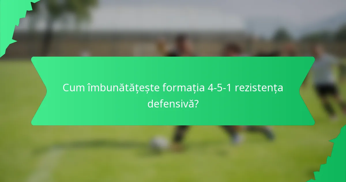 Cum îmbunătățește formația 4-5-1 rezistența defensivă?