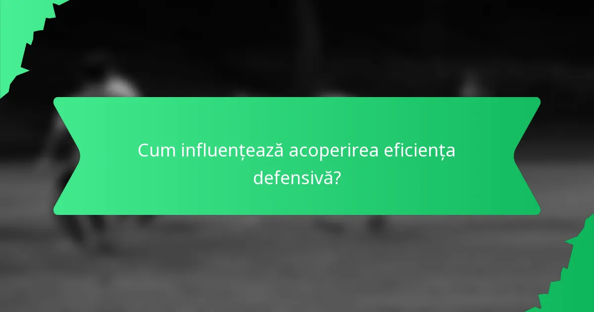 Cum influențează acoperirea eficiența defensivă?
