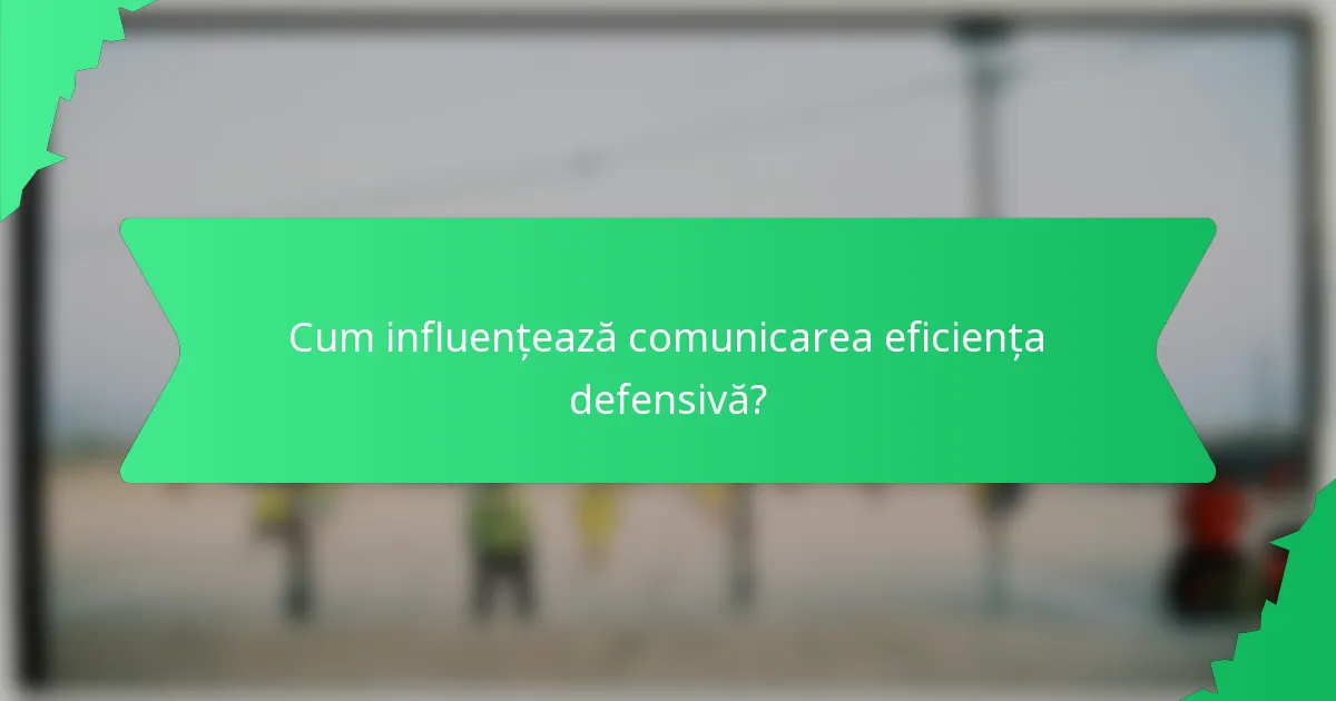 Cum influențează comunicarea eficiența defensivă?