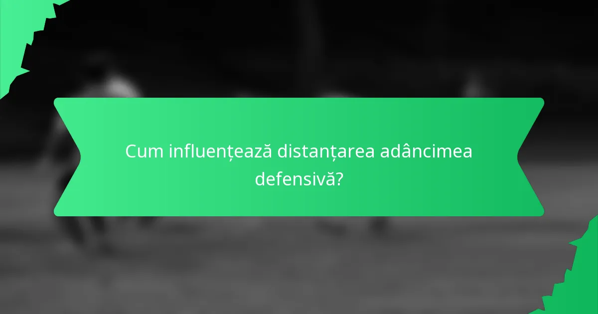 Cum influențează distanțarea adâncimea defensivă?