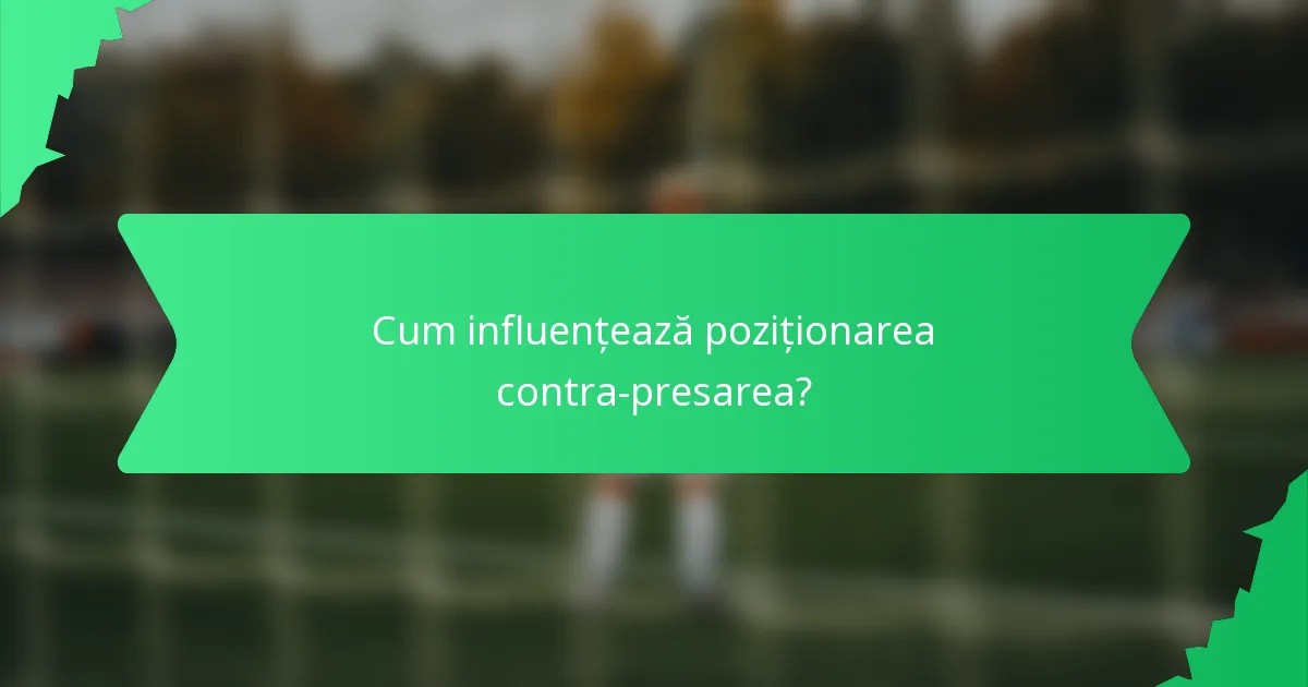 Cum influențează poziționarea contra-presarea?