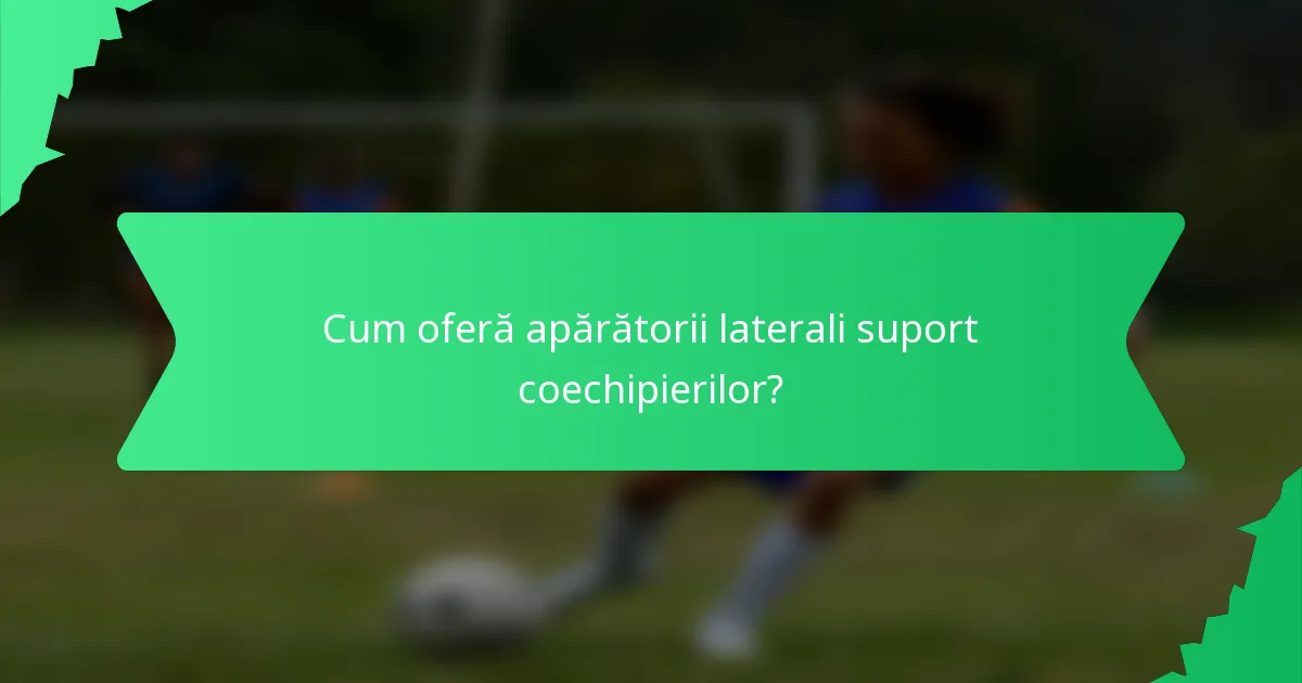 Cum oferă apărătorii laterali suport coechipierilor?