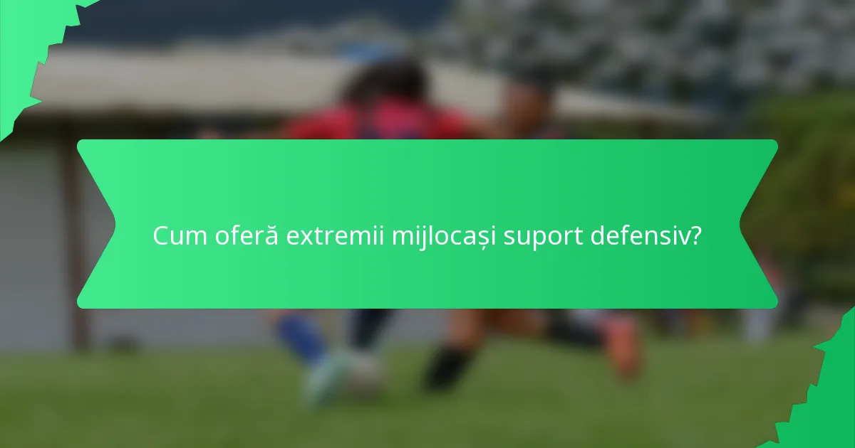 Cum oferă extremii mijlocași suport defensiv?