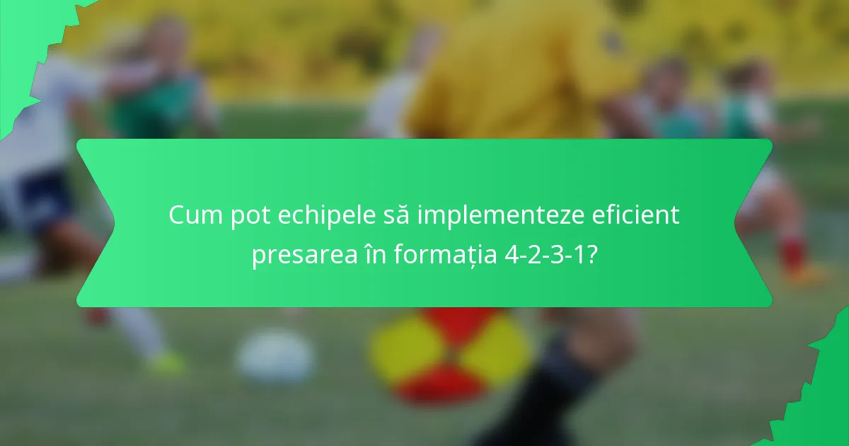 Cum pot echipele să implementeze eficient presarea în formația 4-2-3-1?