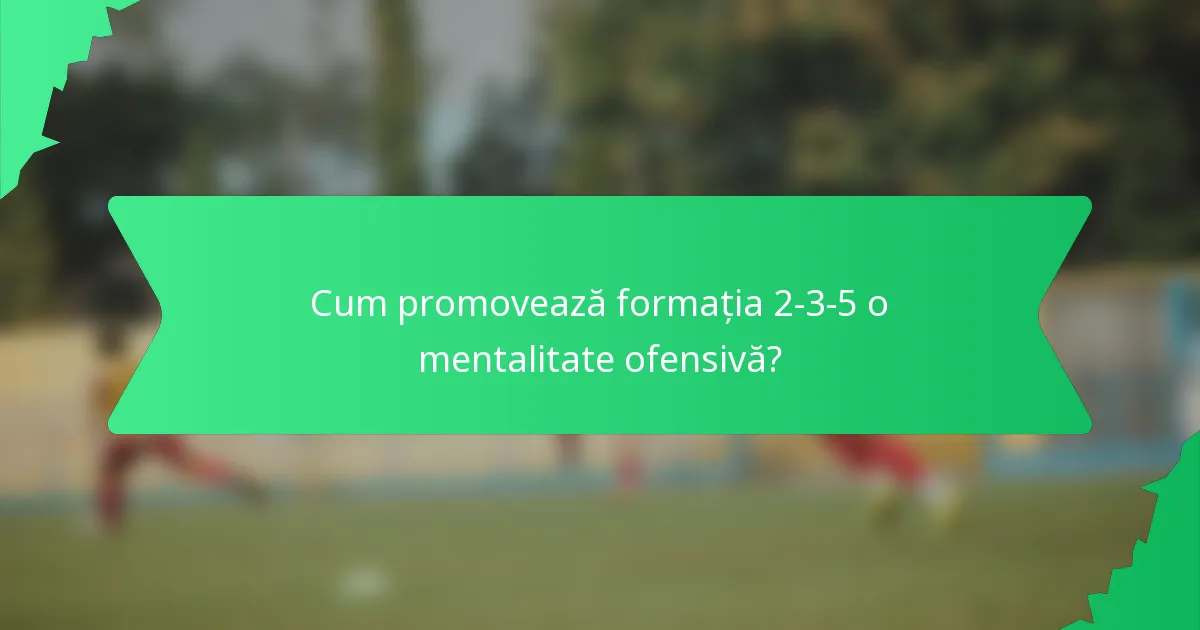 Cum promovează formația 2-3-5 o mentalitate ofensivă?