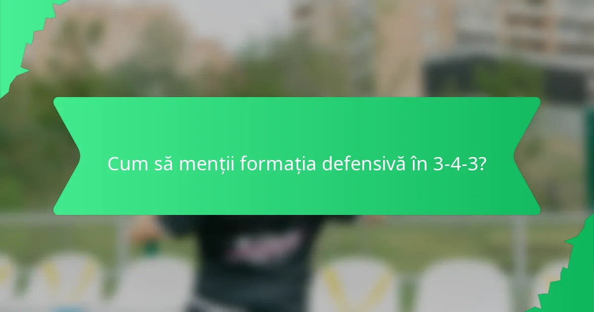 Cum să menții formația defensivă în 3-4-3?
