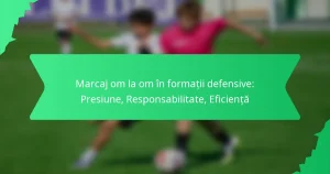 Marcaj om la om în formații defensive: Presiune, Responsabilitate, Eficiență